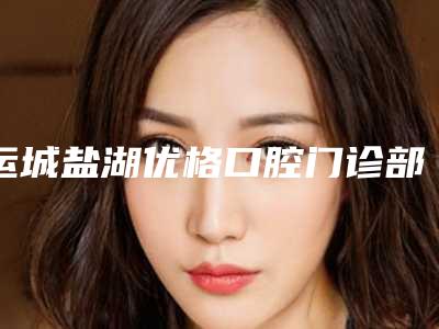 运城盐湖优格口腔门诊部费用表明细爆出-附牙根底发黑案例