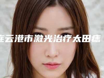 连云港市激光治疗太田痣色素沉着医生上榜清单top10哪位实力棒-王浩医生整形案例一览