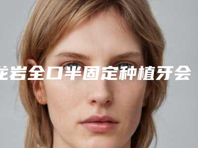 龙岩全口半固定种植牙会产生危害吗