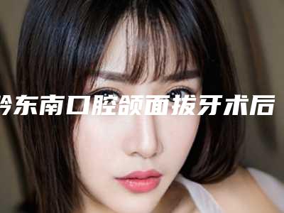 黔东南口腔颌面拔牙术后常发生的几种后遗症