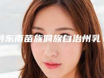 黔东南苗族侗族自治州乳牙磨牙根管治疗上榜清单top10强哪个技术比较好-黔东南苗族侗族自治州乳牙磨牙根管治疗口腔医生