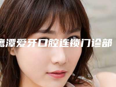 鹰潭爱牙口腔连锁门诊部价格(费用)清单实力强劲样样精附下颌颊侧智齿案例