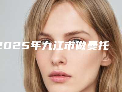 2025年九江市做曼托假体隆胸价位表全新内部曝出(九江市做曼托假体隆胸价格该怎么算)