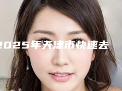 2025年天津市快速去眼袋法医院在榜名单能帮你圆梦(天津星和医美(天津店)治疗都实惠)