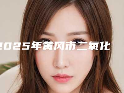 2025年黄冈市二氧化锆全瓷牙医院排行榜前十位知名度汇总-黄冈市二氧化锆全瓷牙口腔医院